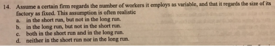 14. Assume a certain firm regards the number of workers it employs as variable, and that it regards the size of its factory a