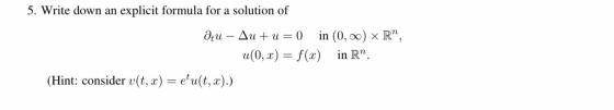 5. Write down an explicit formula for a solution of Otu – Autu= 0 in (0, ) R”, u(0, x) = f(x) in R”. (Hint: consider v(t, x)