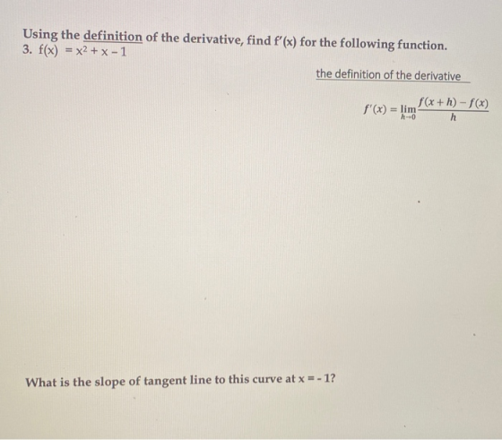Using the definition of the derivative, find f(x) for the following function. 3. f(x) = x2 + x - 1 the definition of the der