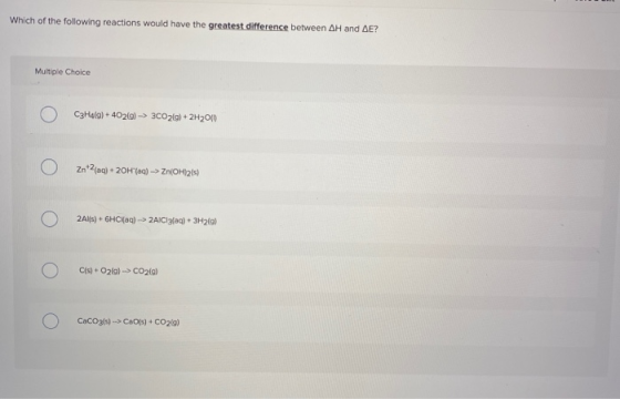 Which of the following reactions would have the greatest difference between AH and AE? Multiple Choice 0 CzHelg) + 40219) ->