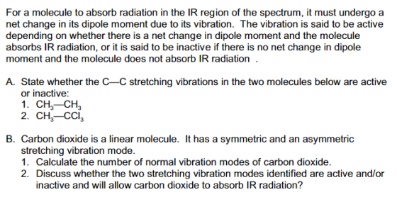 For a molecule to absorb radiation in the IR region of the spectrum, it must undergo a net change in its dipole moment due to