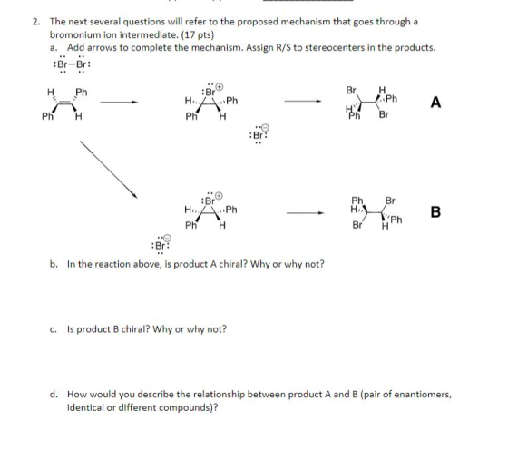 2. The next several questions will refer to the proposed mechanism that goes through a bromonium ion intermediate. (17 pts) a