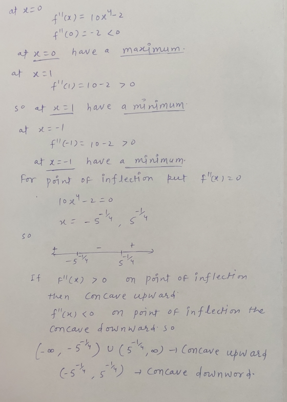 at x=0 f(x) = 10x7 - 2 f (0)=-2 co at x =0 have a maximum. at x=1 f(I) = 10-2 > 0 so at x = 1 have a minimum. at x = -1 f!