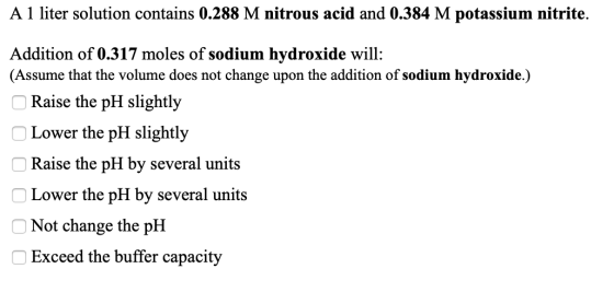 A 1 liter solution contains 0.288 M nitrous acid and 0.384 M potassium nitrite. Addition of 0.317 moles of sodium hydroxide w
