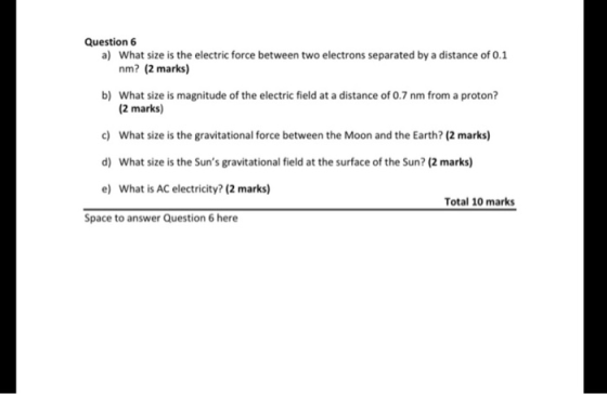 Question 6 a) What size is the electric force between two electrons separated by a distance of 0.1 nm? (2 marks) b) What size