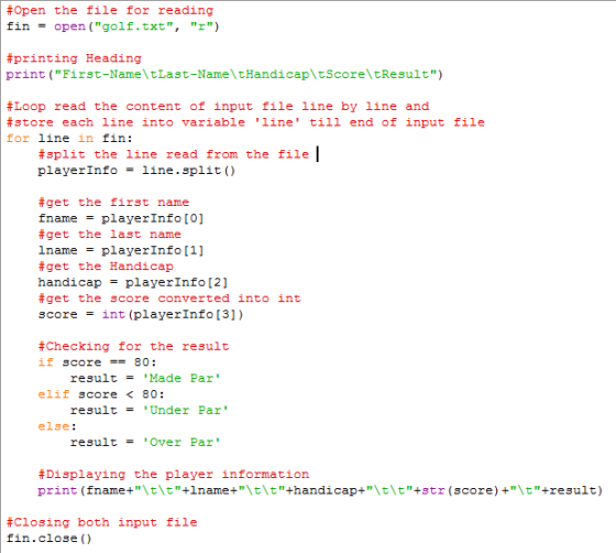 #Open the file for reading fin = open(golf.txt, r) #printing Heading print (First-Name\tLast-Name\tHandicap\tScore\tResu