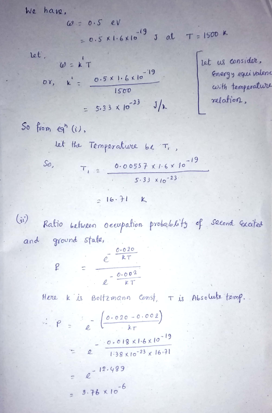 We have, w = 0.5 ev = 0.5x1.6x10 s at T = 1500k ret, W KT or & 0.5x1.64 10 18 1500 - 5.33 x 10-23 1/4 let us consider, Energy