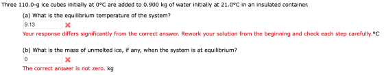 Three 110.0-g ice cubes initially at 0°C are added to 0.900 kg of water initially at 21.0°C in an insulated container. (a) Wh