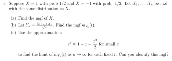 3. Suppose X1 with prob 1/2 and X-1 with prob. 1/2. Let Xi,.... Xn be i.i.d. with the same distribution as X (a) Find the mgf