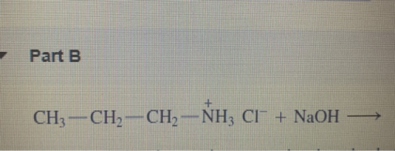 Part B. CH3-CH2-CH2-NH, Cl + NaOH —