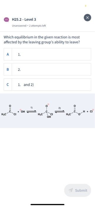 C H25.2 - Level 3 Unanswered. 2 attempts left Which equilibrium in the given reaction is most affected by the leaving groups