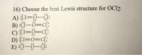 16) Choose the best Lewis structure for OC12. A) Cl Q-Cl