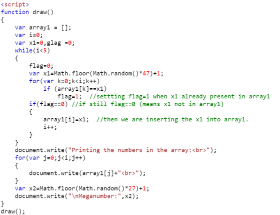 <script> function draw() { var array1 = []; var i=0; var x1=0,glag =0; while(i<5) flag=0; var x1=Math.floor(Math.random()*47)