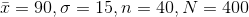 ar{x}=90, sigma = 15, n=40, N=400