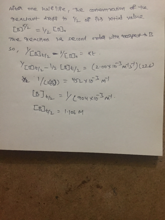 After one half life, the concentration of the reactant drops to y of its intial value [8342 = V2 [B]. The reaction is second