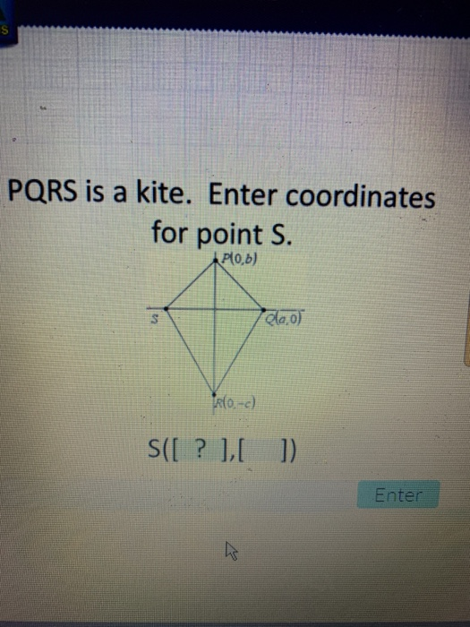PQRS is a kite. Enter coordinates for point S. P10,) da,o) R(O.-c) S([? ][ ]) Enter
