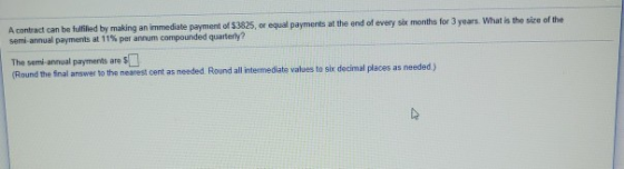 A contract can be fulfilled by making an immediate payment of $3825, or equal payments at the end of every six months for 3 y