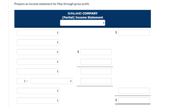 Prepare an income statement for May through gross profit. SUNLAND COMPANY (Partial) Income Statement