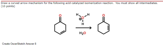 Draw a curved arrow mechanism for the following acid-catalyzed isomerization reaction. You must show all intermediates. (10 p