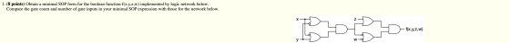 1. (8 points) Obtain a minimal SOP form for the boolean function f(x,y,z,w) implemented by logic network below. Compare the g