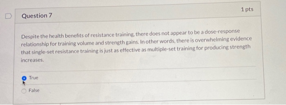 Question 7 1 pts Despite the health benefits of resistance training, there does not appear to be a dose-response relationship