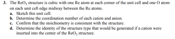 3. The ReO2 structure is cubic with one Re atom at each corner of the unit cell and one O atom on each unit cell edge midway