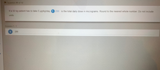 Question #9 of 10 It a 50 kg patient has to take 5 ug kg day 250 is the total daily dose in micrograms Round to the nearest w