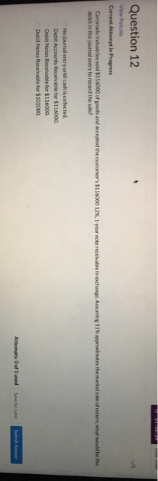 Question 12 View Policies Current Attempt in Progress Coronado Industries sold $116000 of goods and accepted the customers $