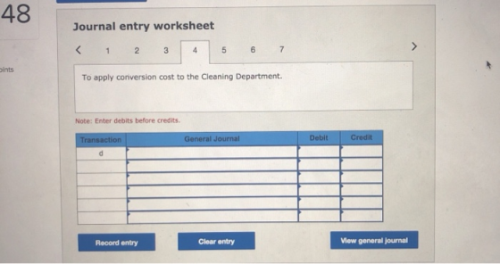 48 Journal entry worksheet ints To apply conversion cost to the Cleaning Department Note: Enter debits before credits. Transa