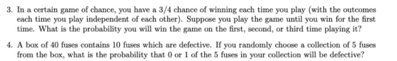 3. In a certain game of chance, you have a 3/4 chance of winning each time you play with the outcomes each time you play inde