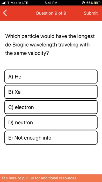 ..1 T-Mobile LTE 8:41 PM 66% E Question 9 of 9 Submit Which particle would have the longest de Broglie wavelength traveling w