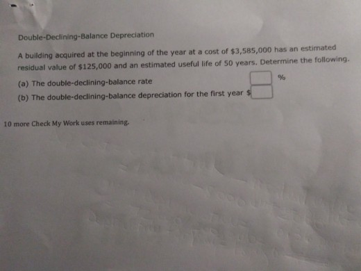 Double-Declining-Balance Depreciation A building acquired at the beginning of the year at a cost of $3,585,000 has an estimat