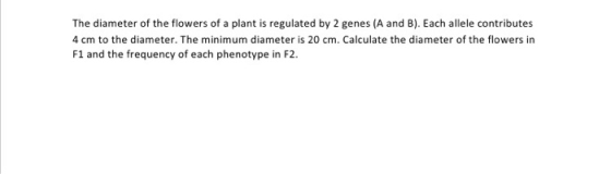 The diameter of the flowers of a plant is regulated by 2 genes (A and B). Each allele contributes 4 cm to the diameter. The m
