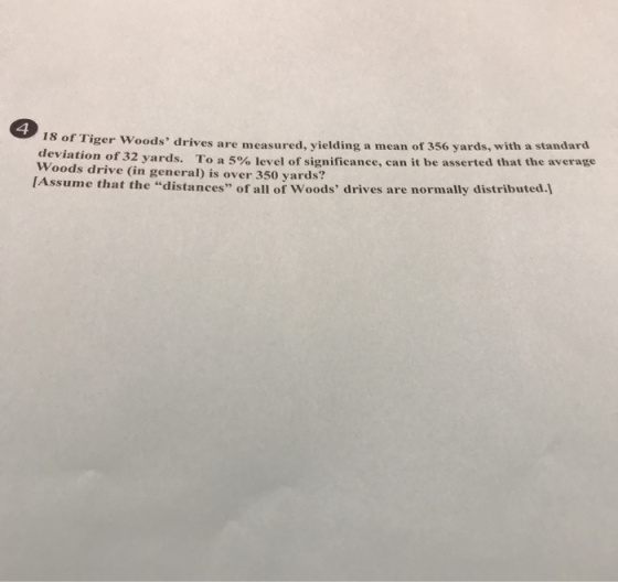 4 18 of Tiger deviation of Woods drive (in general) is over 350 yards? Assume that the distances of all of Woods drives ar