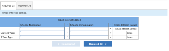 Required 3A Required 3B Times interest earned. Times Interest Earned Choose Numerator: 1 Choose Denominator: Times Interest E