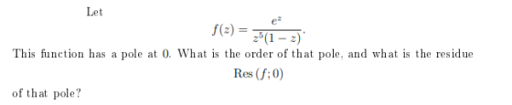 Let e2 f(z) = P1-2) This function has a pole at 0. What is the order of that pole, and what is the residue Res (f;0) of that