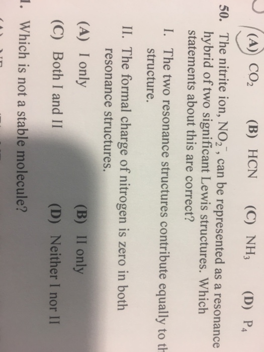 (A) CO (B) HCN (C) NH (D) P 50. The nitrite ion, N