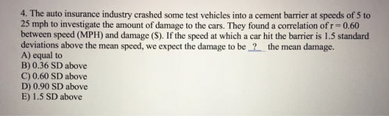 4. The auto insurance industry crashed some test vehicles into a cement barrier at speeds of 5 to 25 mph to investigate the a