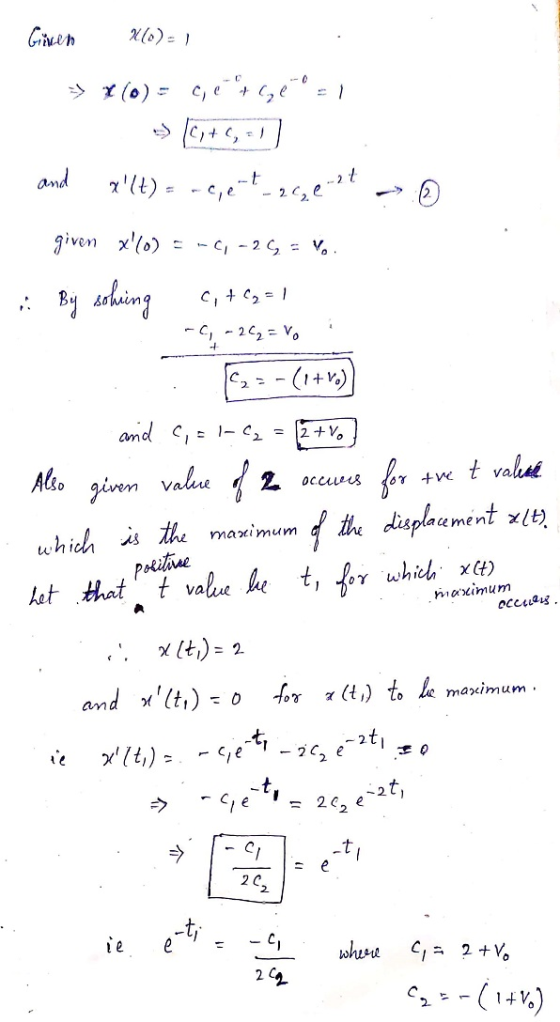 Given 2(0)=1 6 -> |C,+5, +1] . and xlt) = -c,ent-agent given x(0) = -4,-25 = Vo. . By soking cite=1 -9-242 = V 1. and C = 1