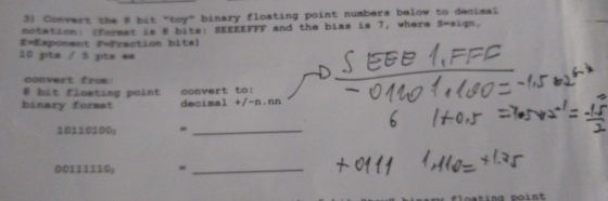 Convert the boy binary floating point numbers below to decimal notation forseti 8 bits: SEEEEEFF and the bias is 7, where S-s