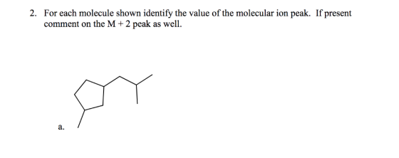 For each molecule shown identify the value of the molecular ion peak. If present comment on the M+ 2 peak as well. 2. a.