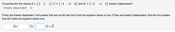 (10 points) Are the vectors ū linearly dependent [25 1], ū = [-5 -5 o] and ū = [-5 -3 2] linearly independent? If they are li