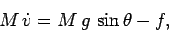 \begin{displaymath} M \dot{v} = M g \sin\theta - f, \end{displaymath}