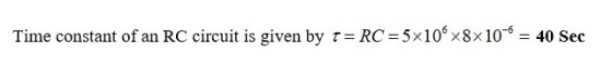 Time constant of an RC circuit is given by T = RC = 5x10ʻx8x10 = 40 Sec