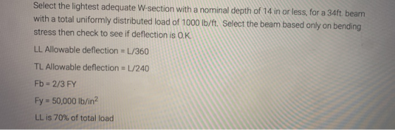 Select the lightest adequate W-section with a nominal depth of 14 in or less, for a 34ft. beam with a total uniformly distrib