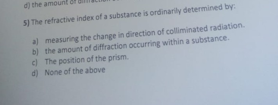 d the amount or anT11ac 5) The refractive index of a substance is ordinarily determined by: a) measuring the change in direct
