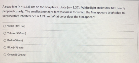 A soap film (n = 1.33) sits on top of a plastic plate (n = 1.37). White light strikes the film nearly perpendicularly. The sm