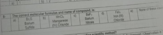 8. d) e) None of these con The correct molecular formulas and name of compound, is a) Bros b) MnCli BaF Barium Manganese Bari