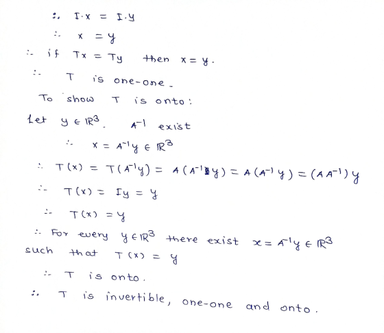 Tx Tx Ty then T is one-One. is onto : show To Let A exist x A e R T(A)A (ABY)A (A )- (A A)y T(x) T (x) y T(x)=4 FoY euery e