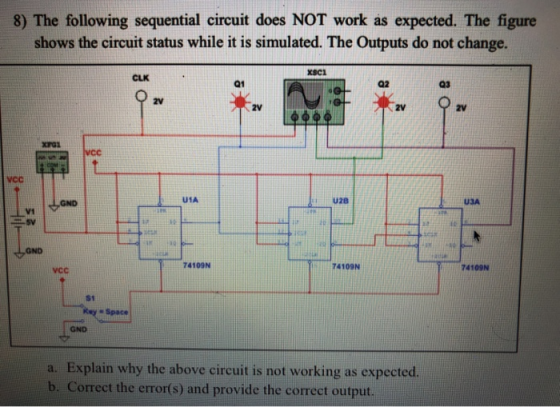 8) The following sequential circuit does NOT work as expected. The figure shows the circuit status while it is simulated. The